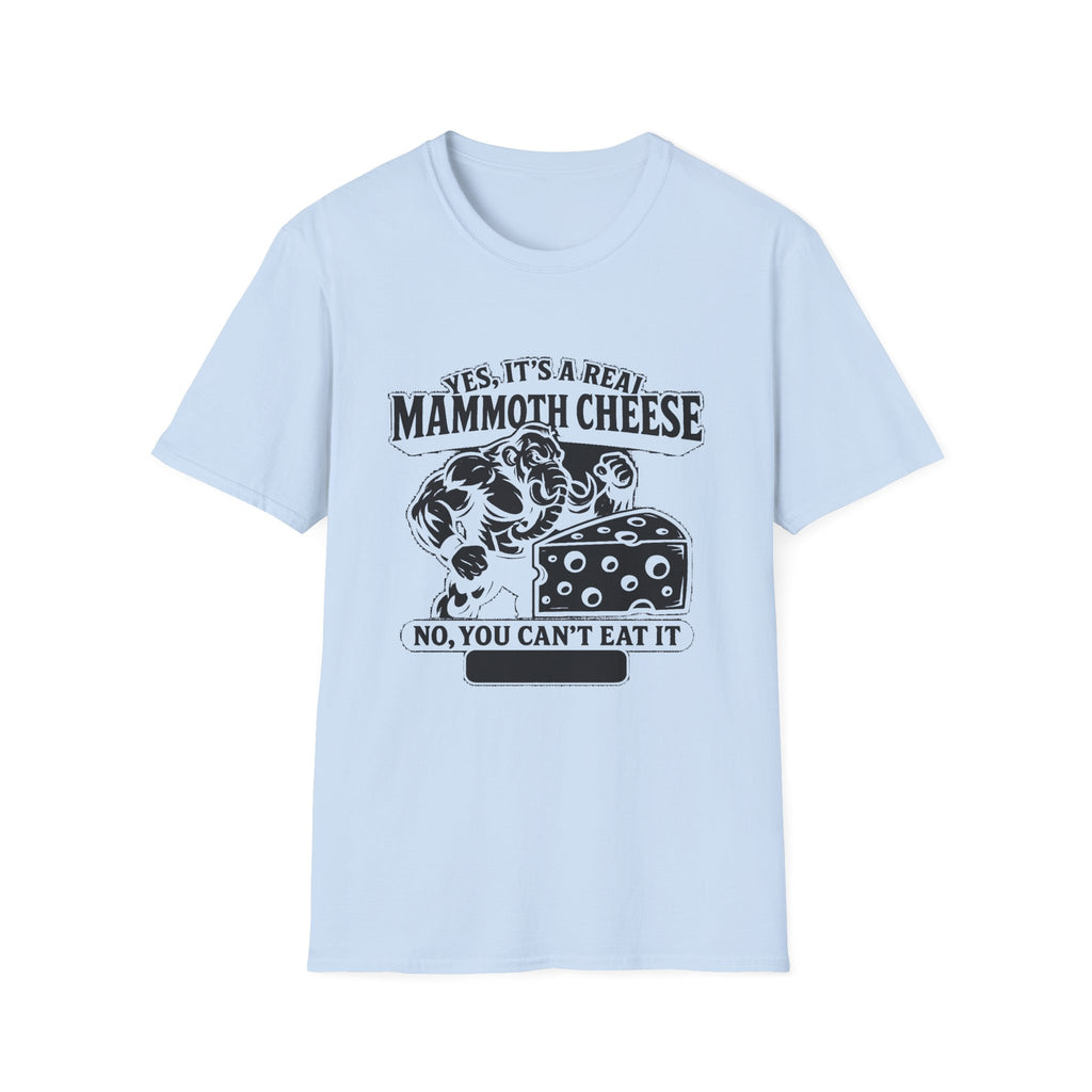 "YES, IT'S REAL MAMMOTH CHEESE NO, YOU CAN'T EAT IT" T-SHIRT