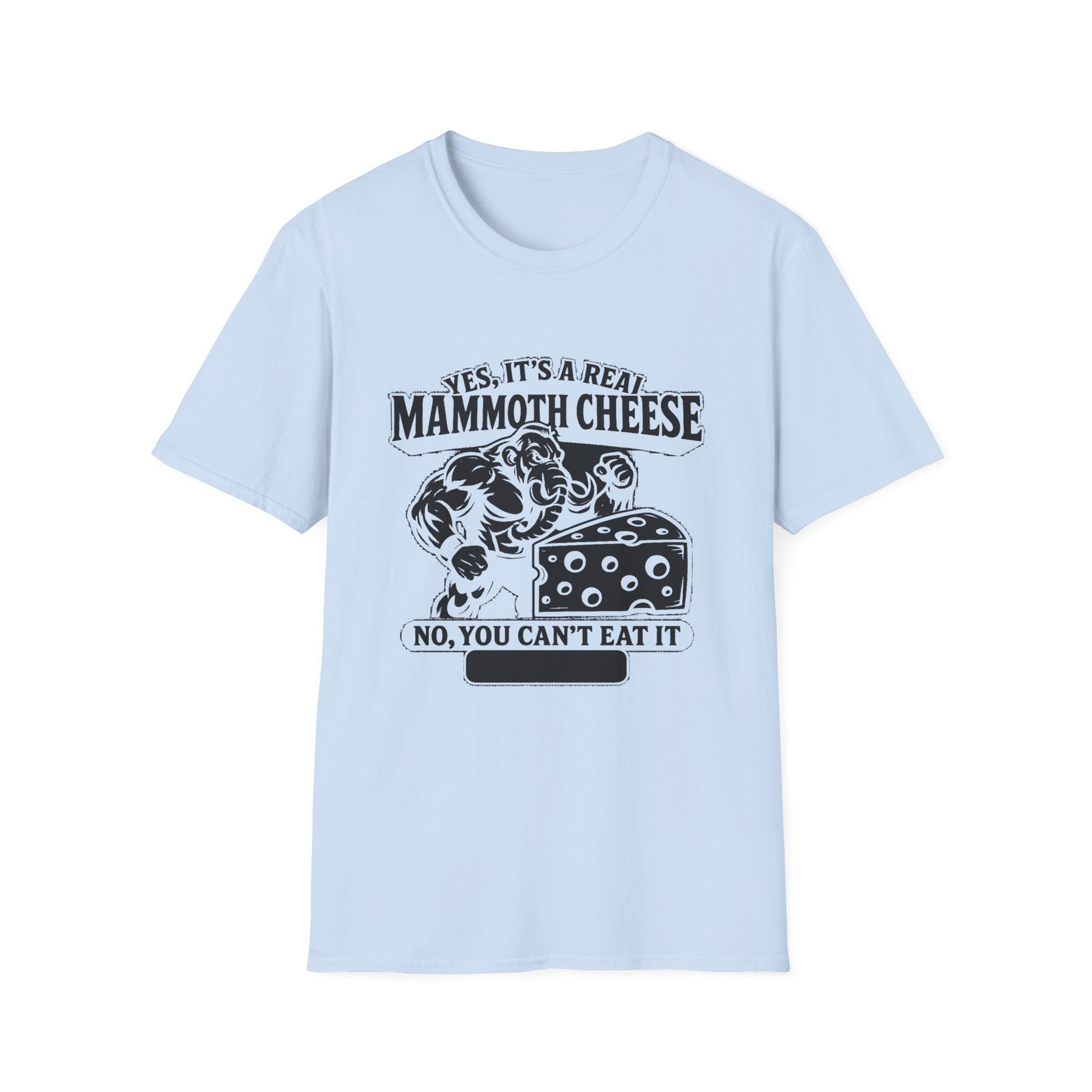 "YES, IT'S REAL MAMMOTH CHEESE NO, YOU CAN'T EAT IT" T-SHIRT