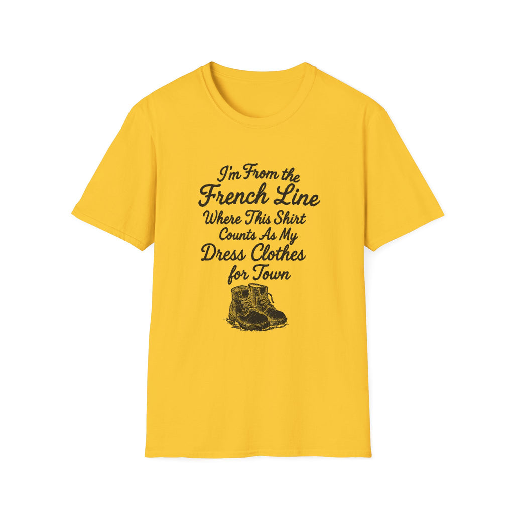 "I'M FROM THE FRENCH LINE WHERE THIS SHIRT COUNTS AS MY DRESS CLOTHES FOR TOWN" T-SHIRT