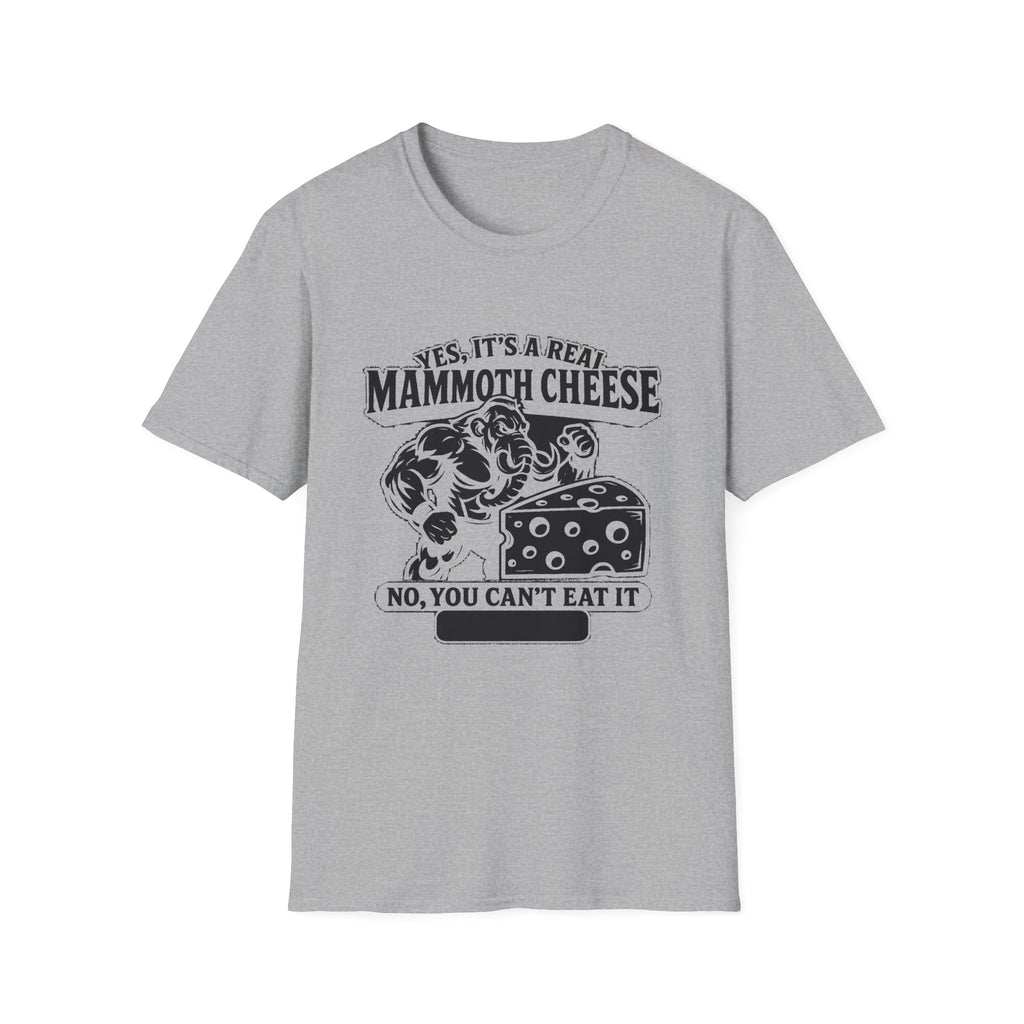 "YES, IT'S REAL MAMMOTH CHEESE NO, YOU CAN'T EAT IT" T-SHIRT