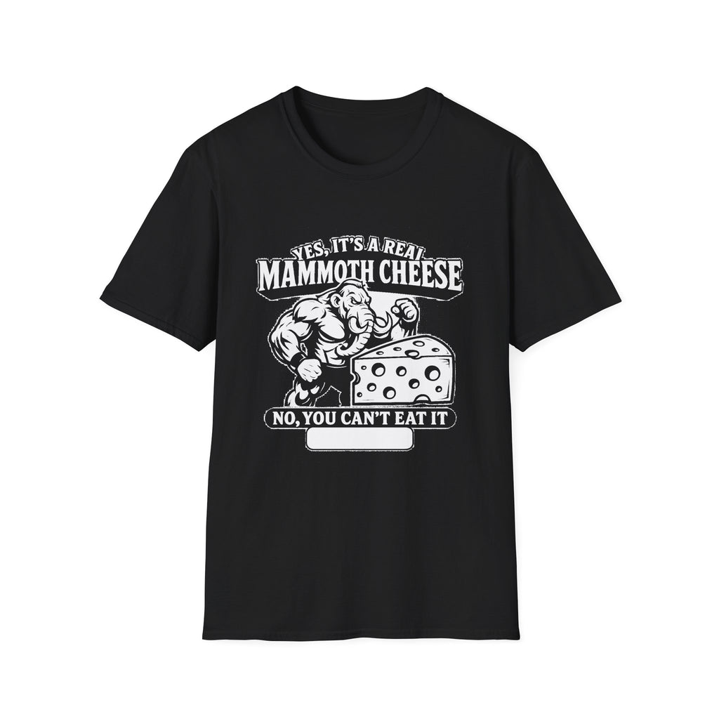 "YES, IT'S REAL MAMMOTH CHEESE NO, YOU CAN'T EAT IT" T-SHIRT