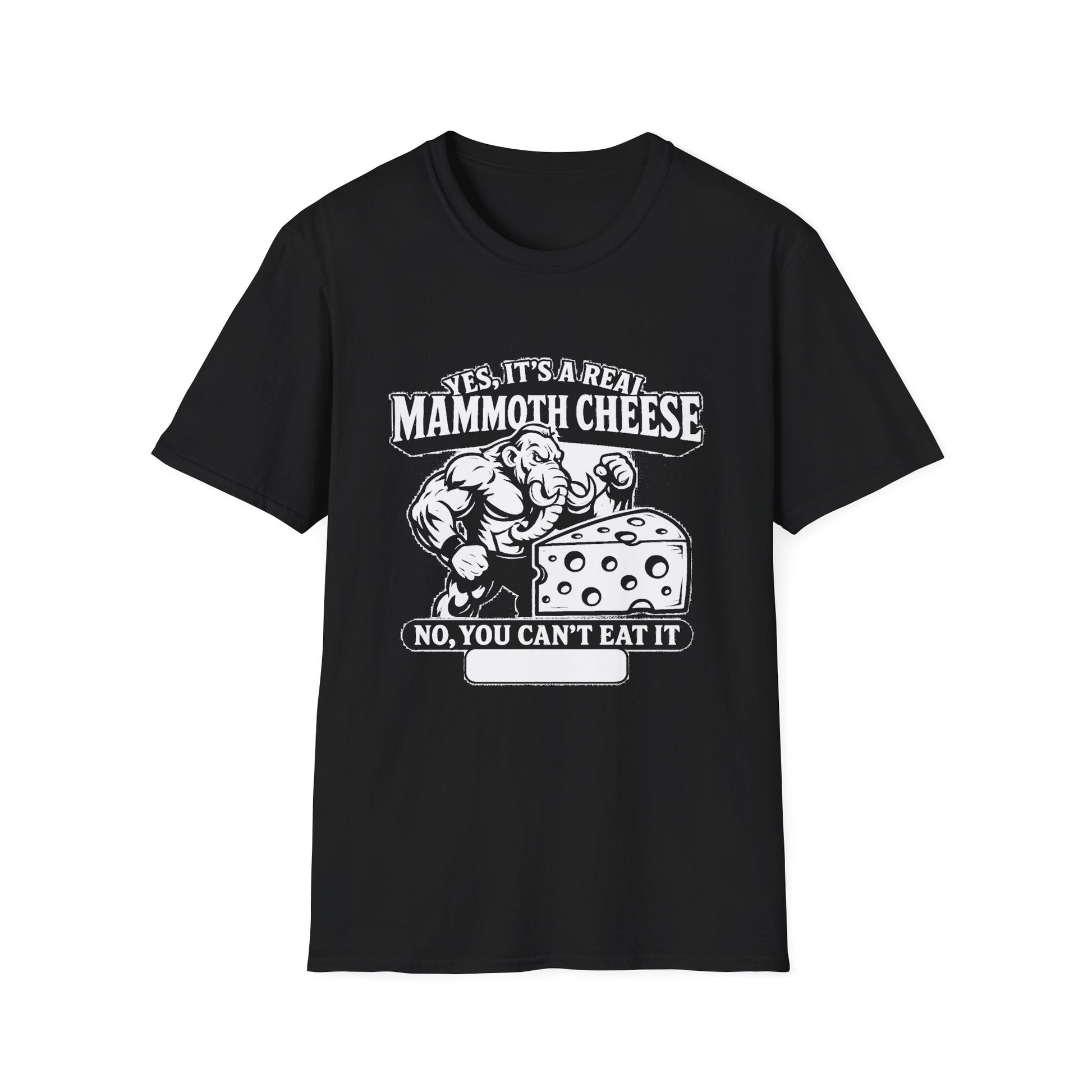 "YES, IT'S REAL MAMMOTH CHEESE NO, YOU CAN'T EAT IT" T-SHIRT
