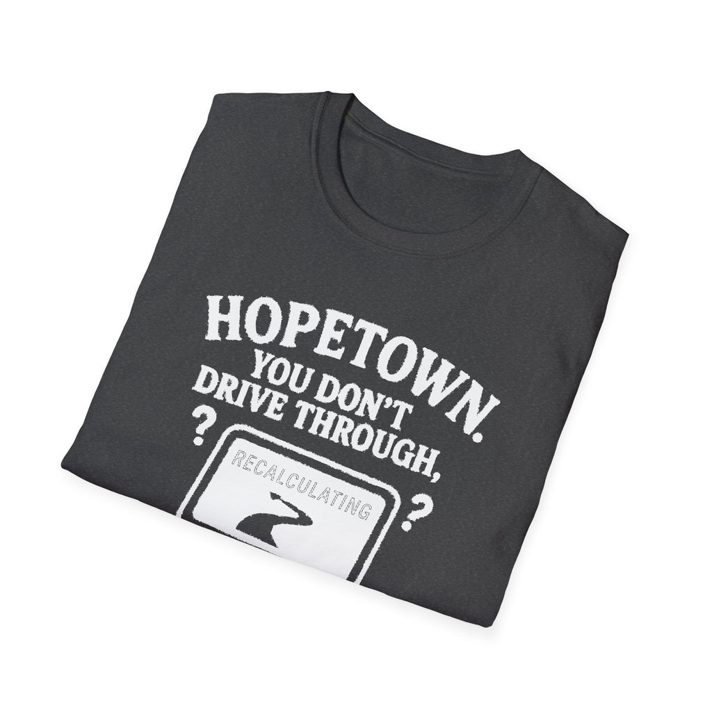 "HOPETOWN YOU DON'T DRIVE THROUGH YOU'RE EITHER FROM HERE OR LOST" T-SHIRT