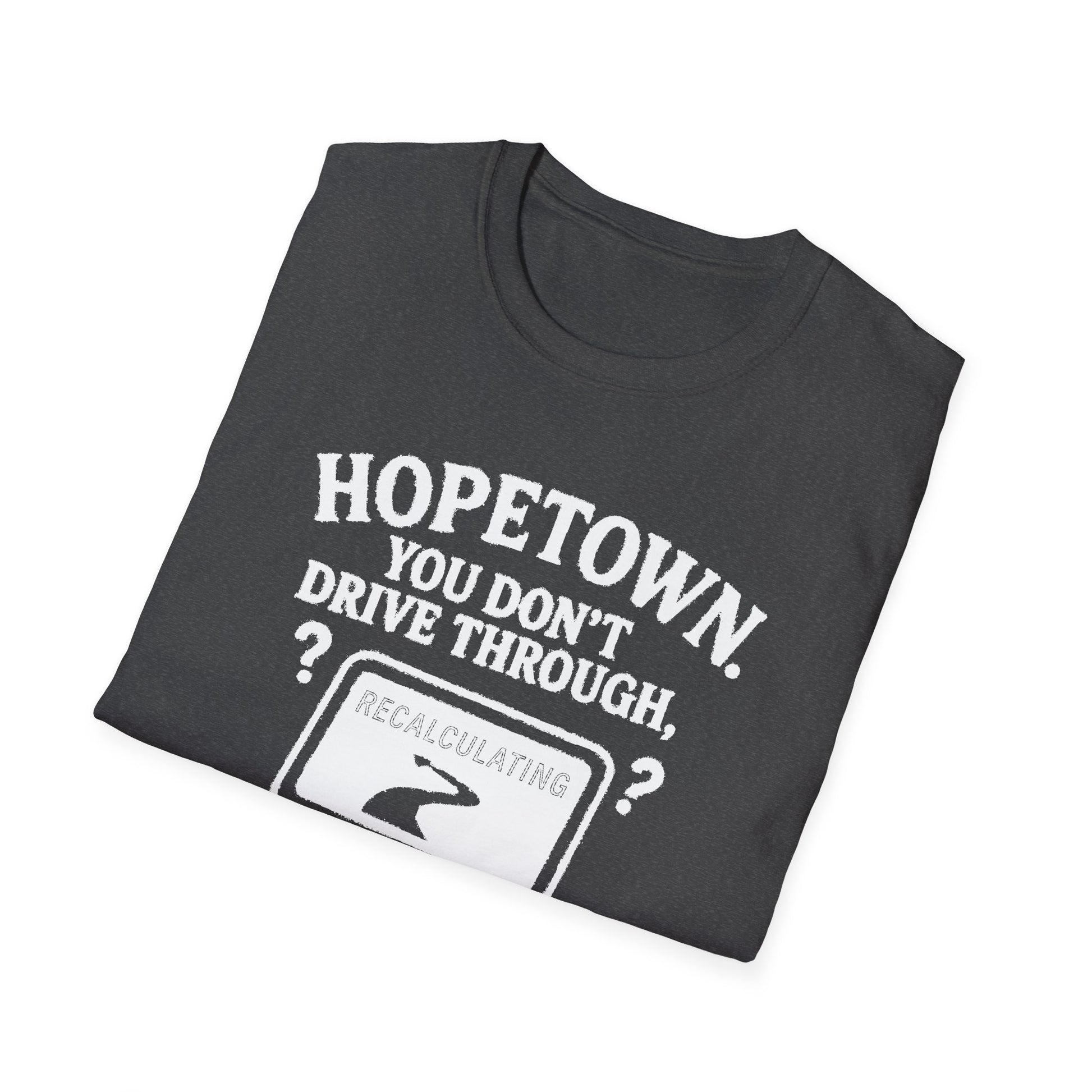 "HOPETOWN YOU DON'T DRIVE THROUGH YOU'RE EITHER FROM HERE OR LOST" T-SHIRT