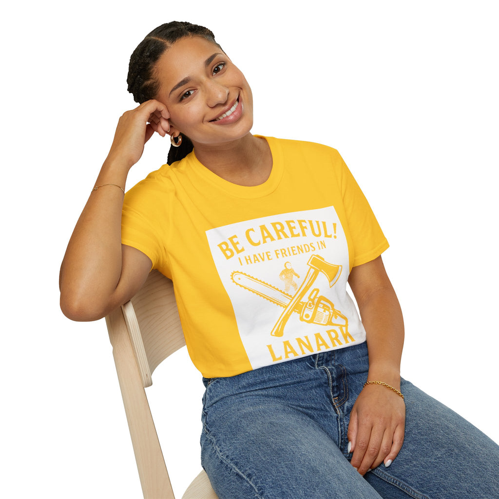 "BE CAREFULL I HAVE FRIENDS IN LANARK" T-SHIRT