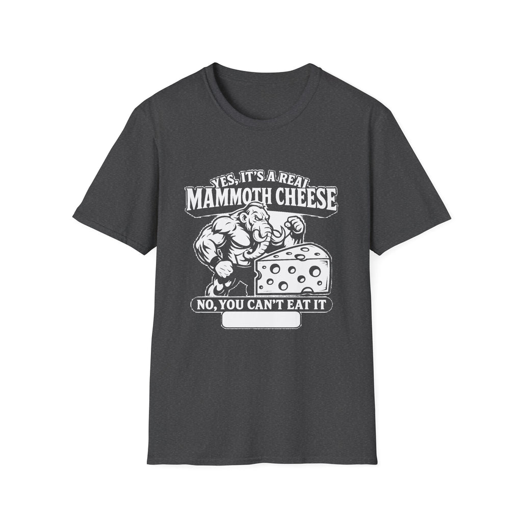 "YES, IT'S REAL MAMMOTH CHEESE NO, YOU CAN'T EAT IT" T-SHIRT
