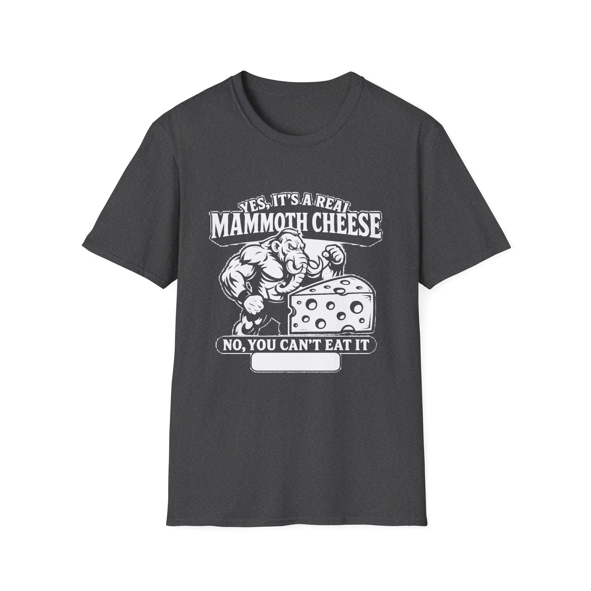 "YES, IT'S REAL MAMMOTH CHEESE NO, YOU CAN'T EAT IT" T-SHIRT