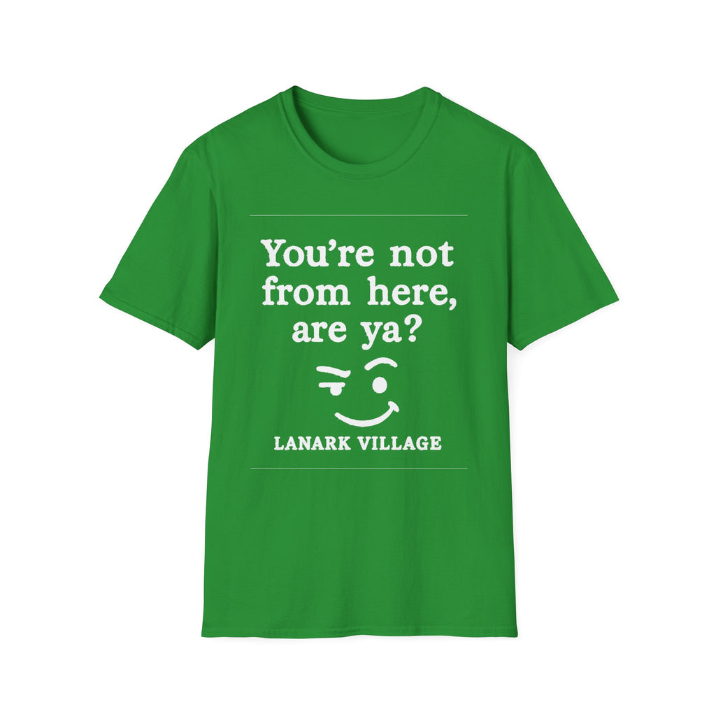 "YOU’RE NOT FROM HERE, ARE YA?" LANARK VILLAGE T-SHIRT