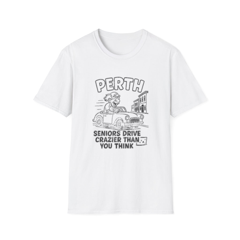 "PERTH SENIORS DRIVE CRAZIER THAN YOU THINK" T-SHIRT