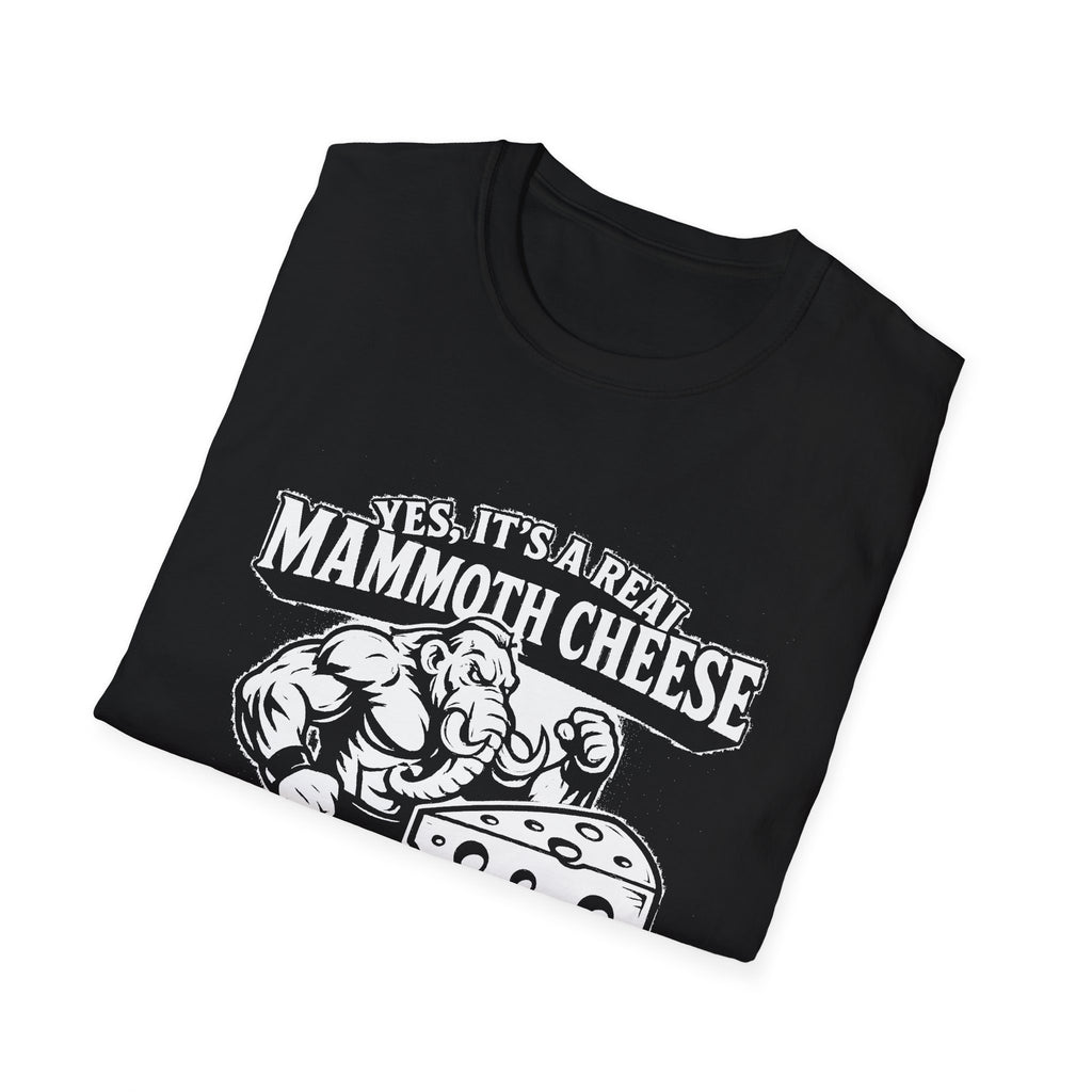 "YES, IT'S REAL MAMMOTH CHEESE NO, YOU CAN'T EAT IT" T-SHIRT