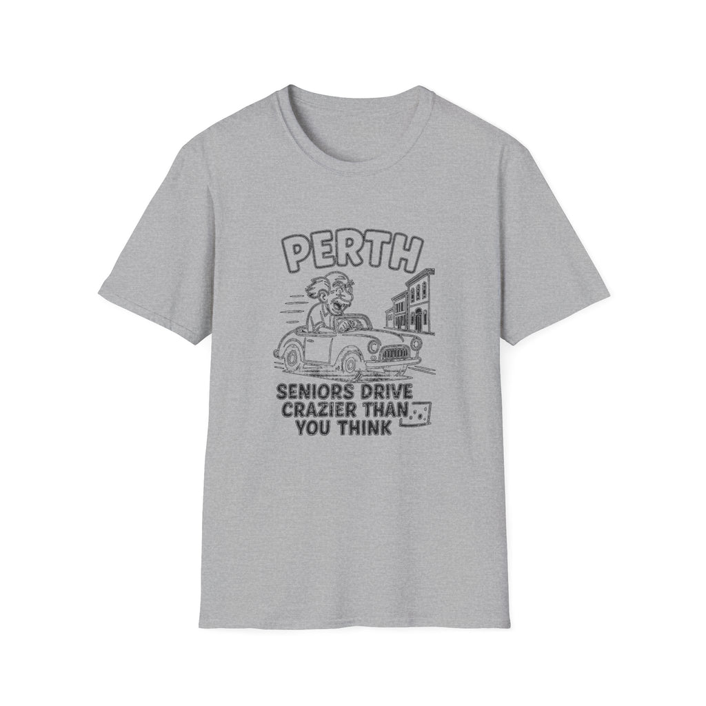 "PERTH SENIORS DRIVE CRAZIER THAN YOU THINK" T-SHIRT
