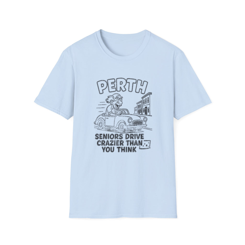 "PERTH SENIORS DRIVE CRAZIER THAN YOU THINK" T-SHIRT