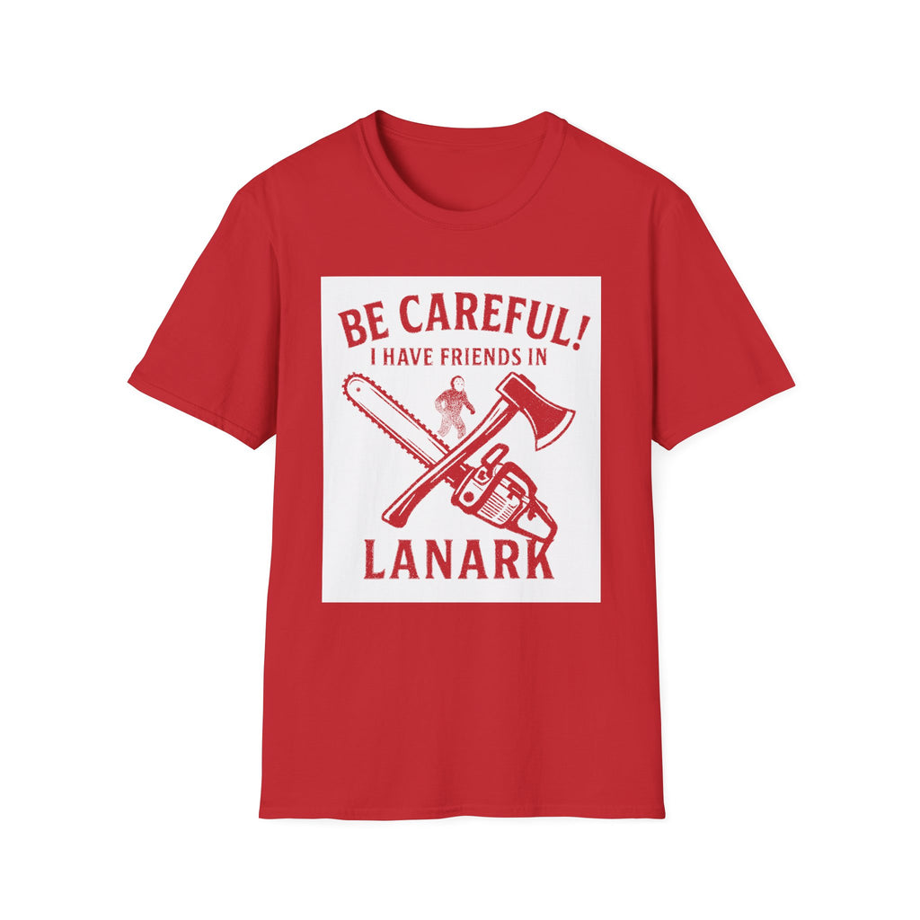 "BE CAREFULL I HAVE FRIENDS IN LANARK" T-SHIRT