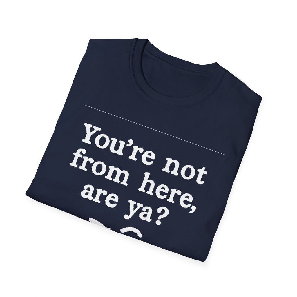 "YOU’RE NOT FROM HERE, ARE YA?" LANARK VILLAGE T-SHIRT