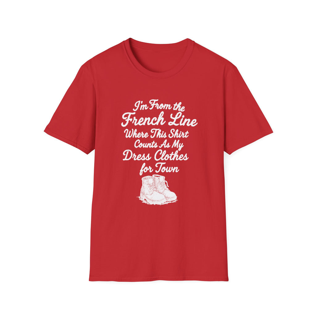 "I'M FROM THE FRENCH LINE WHERE THIS SHIRT COUNTS AS MY DRESS CLOTHES FOR TOWN" T-SHIRT