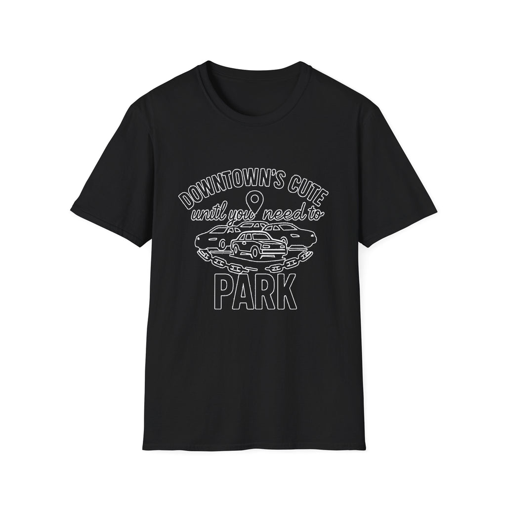 "DOWNTOWN'S CUTE, UNTIL YOU NEED TO PARK" T-SHIRT