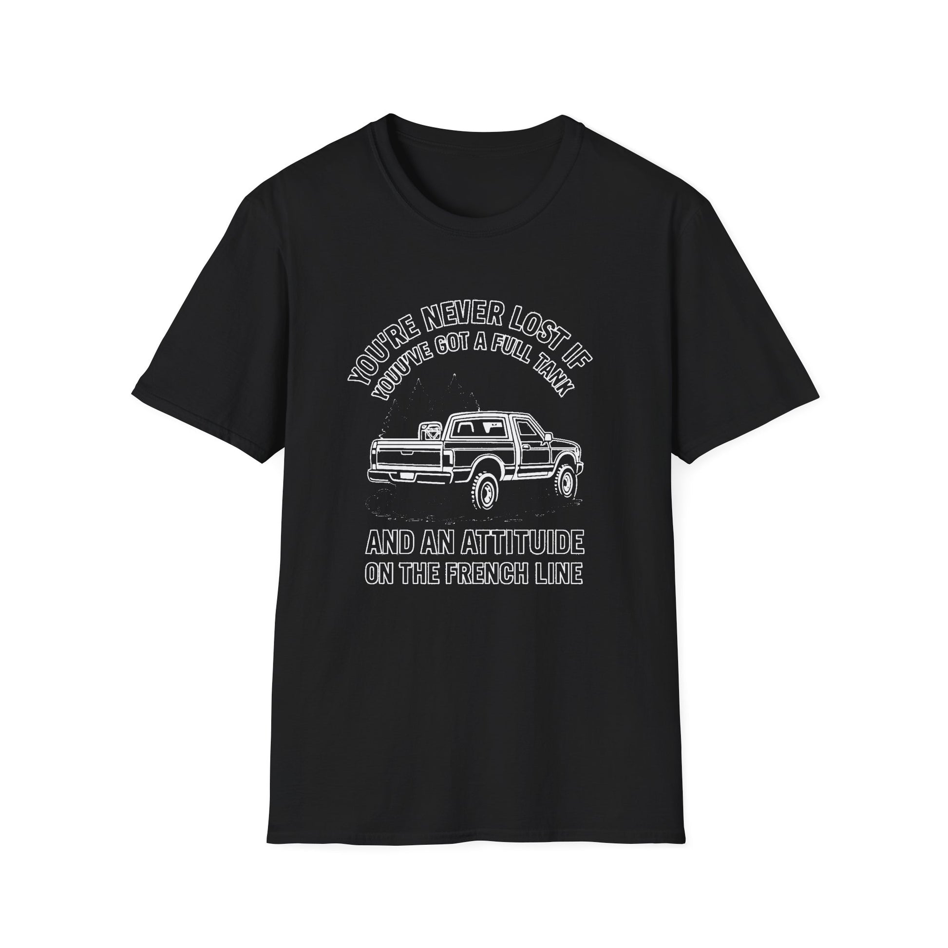 "YOU'RE NEVER LOST IF YOU'VE GOT A FULL TANK AND AN ATTITUDE ON THE FRENCH LINE" T-SHIRT