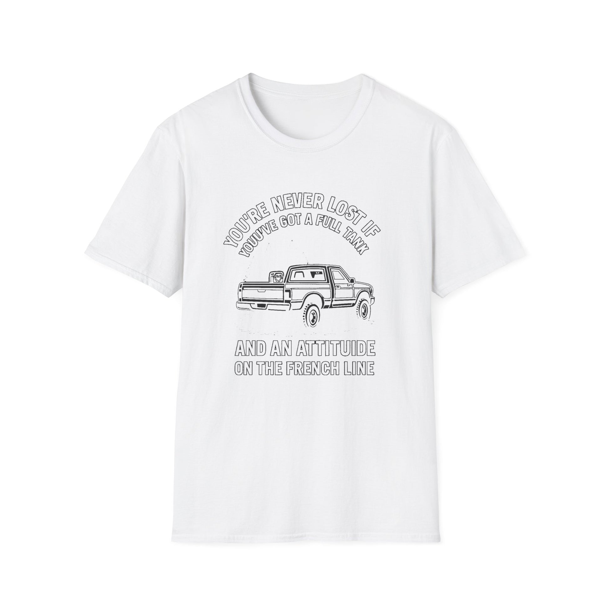 "YOU'RE NEVER LOST IF YOU'VE GOT A FULL TANK AND AN ATTITUDE ON THE FRENCH LINE" T-SHIRT