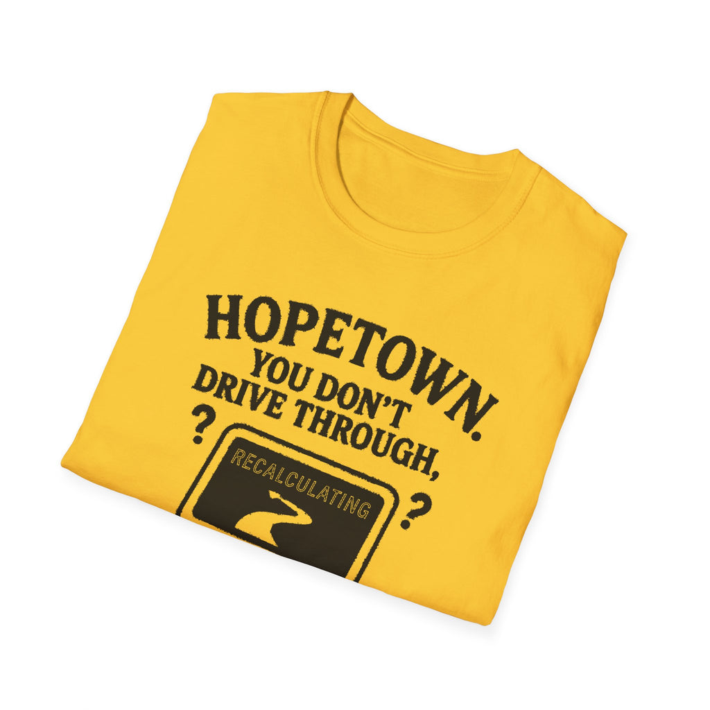 "HOPETOWN YOU DON'T DRIVE THROUGH YOU'RE EITHER FROM HERE OR LOST" T-SHIRT