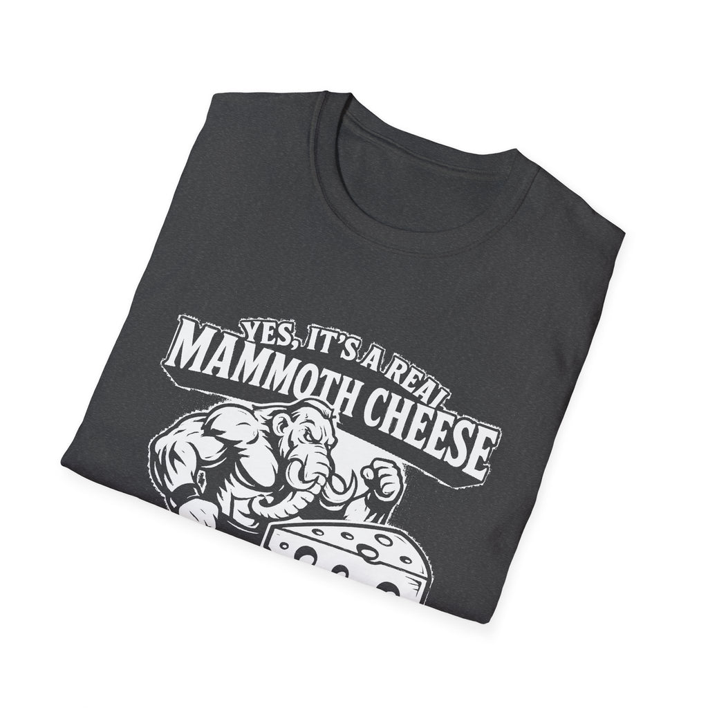 "YES, IT'S REAL MAMMOTH CHEESE NO, YOU CAN'T EAT IT" T-SHIRT