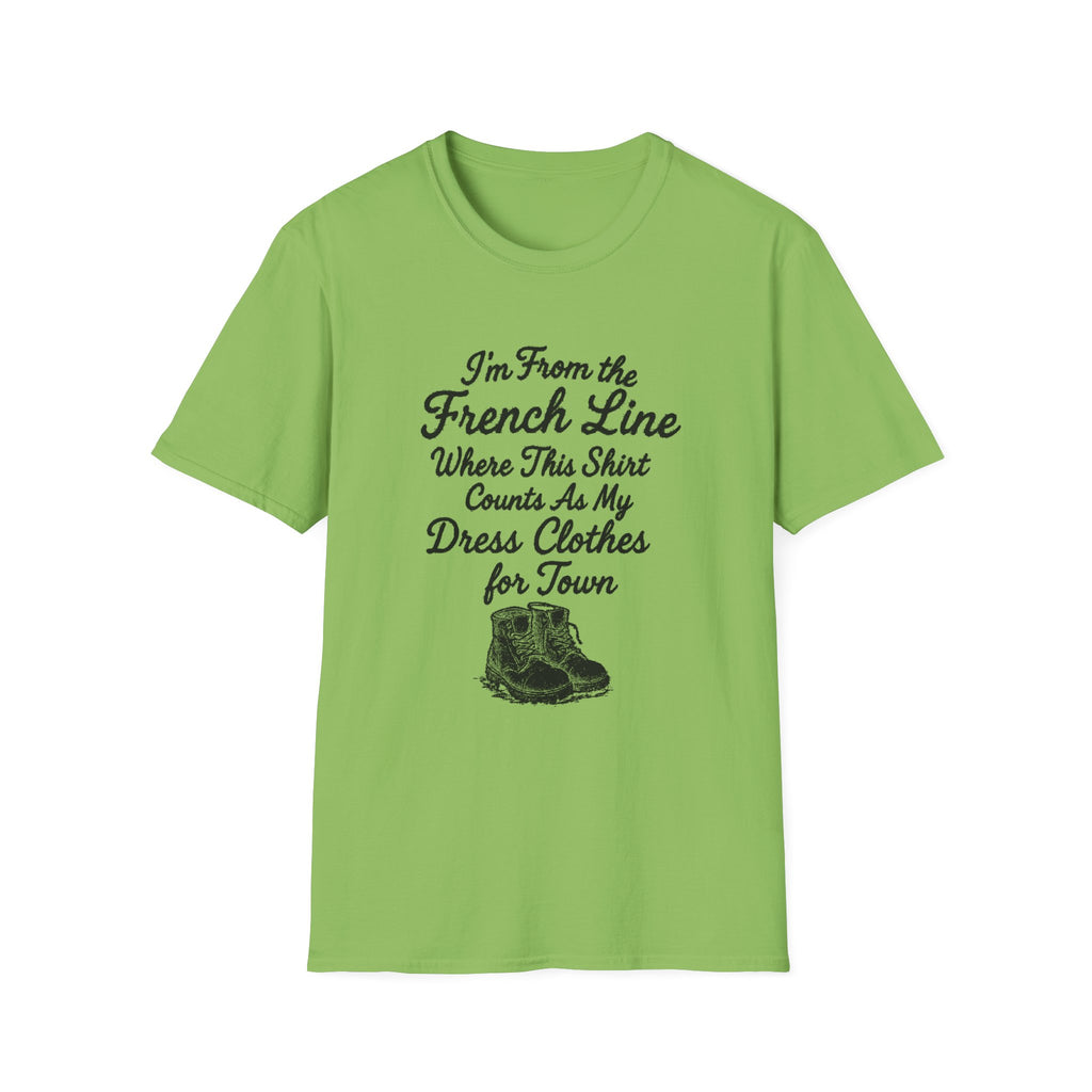 "I'M FROM THE FRENCH LINE WHERE THIS SHIRT COUNTS AS MY DRESS CLOTHES FOR TOWN" T-SHIRT