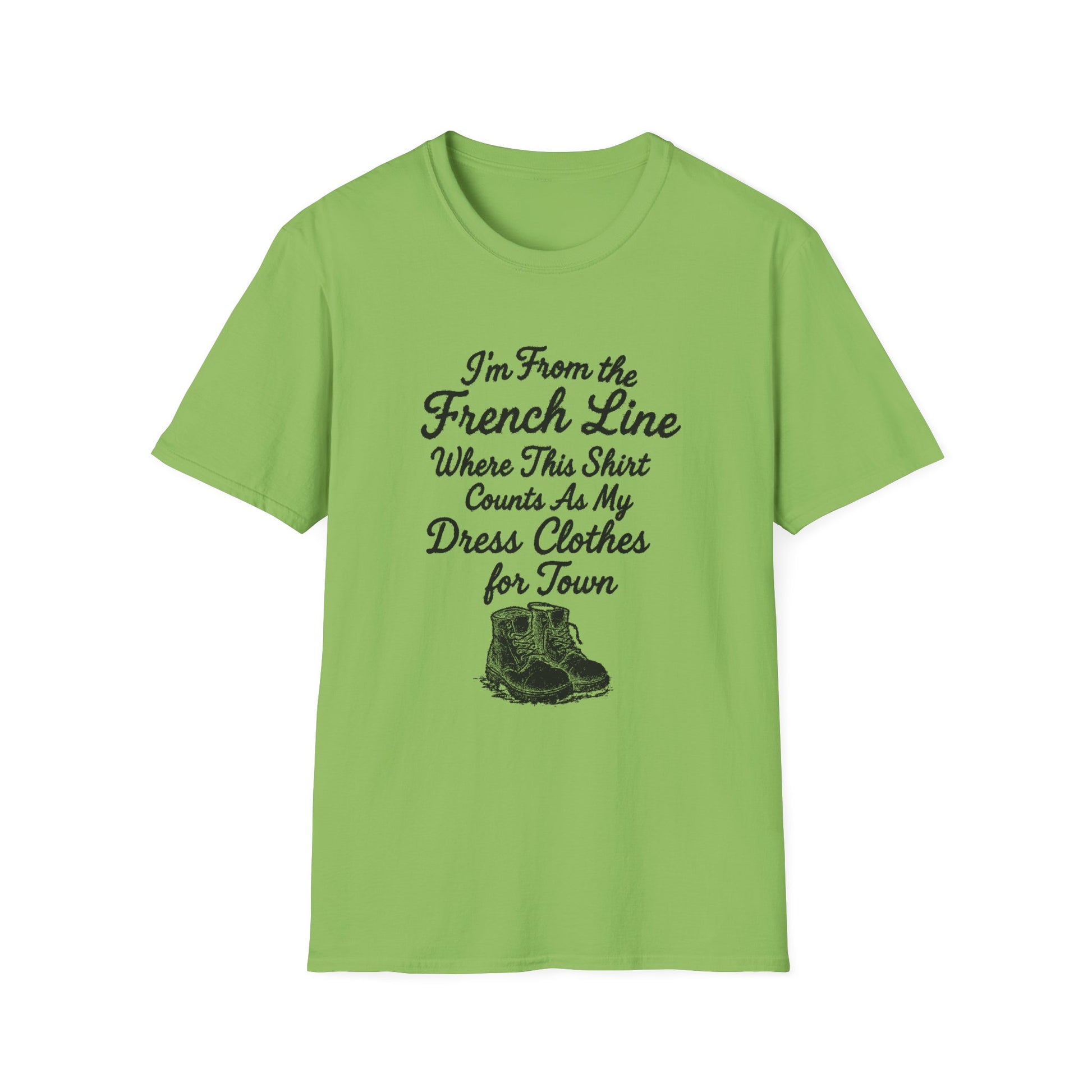 "I'M FROM THE FRENCH LINE WHERE THIS SHIRT COUNTS AS MY DRESS CLOTHES FOR TOWN" T-SHIRT