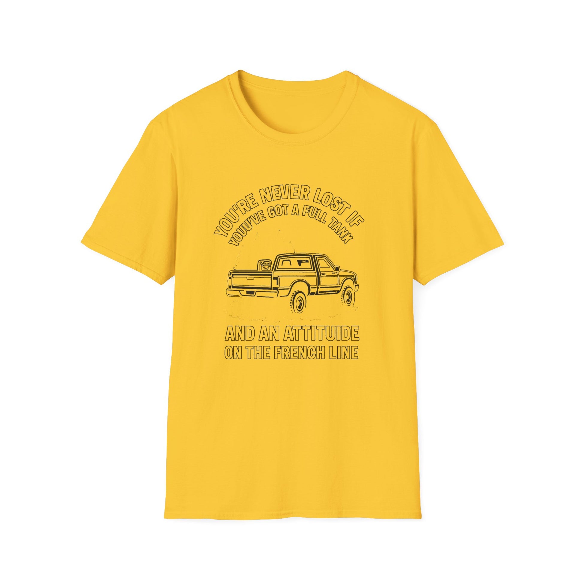 "YOU'RE NEVER LOST IF YOU'VE GOT A FULL TANK AND AN ATTITUDE ON THE FRENCH LINE" T-SHIRT