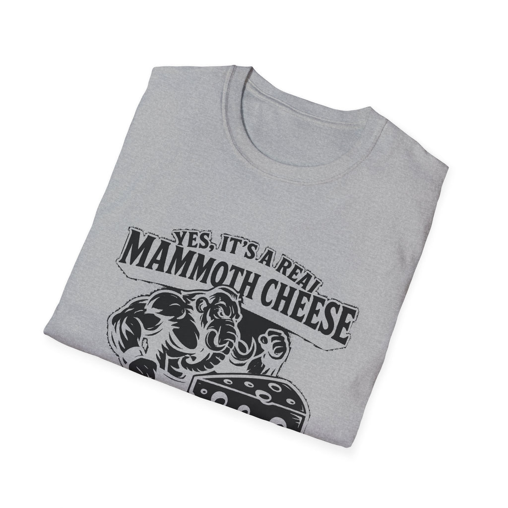"YES, IT'S REAL MAMMOTH CHEESE NO, YOU CAN'T EAT IT" T-SHIRT