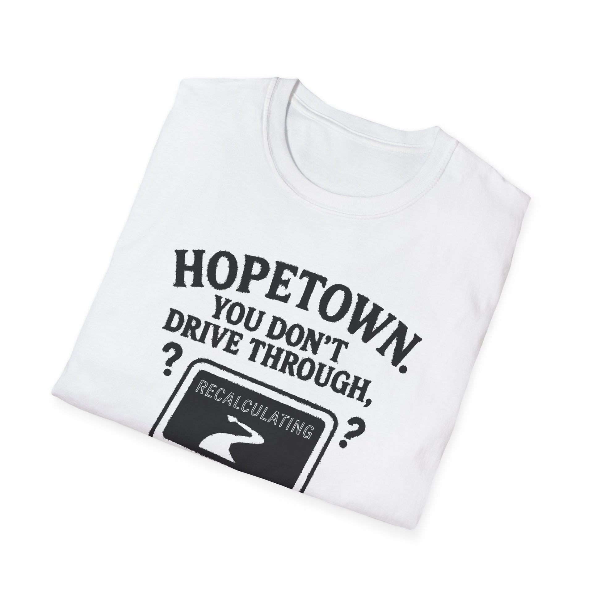 "HOPETOWN YOU DON'T DRIVE THROUGH YOU'RE EITHER FROM HERE OR LOST" T-SHIRT