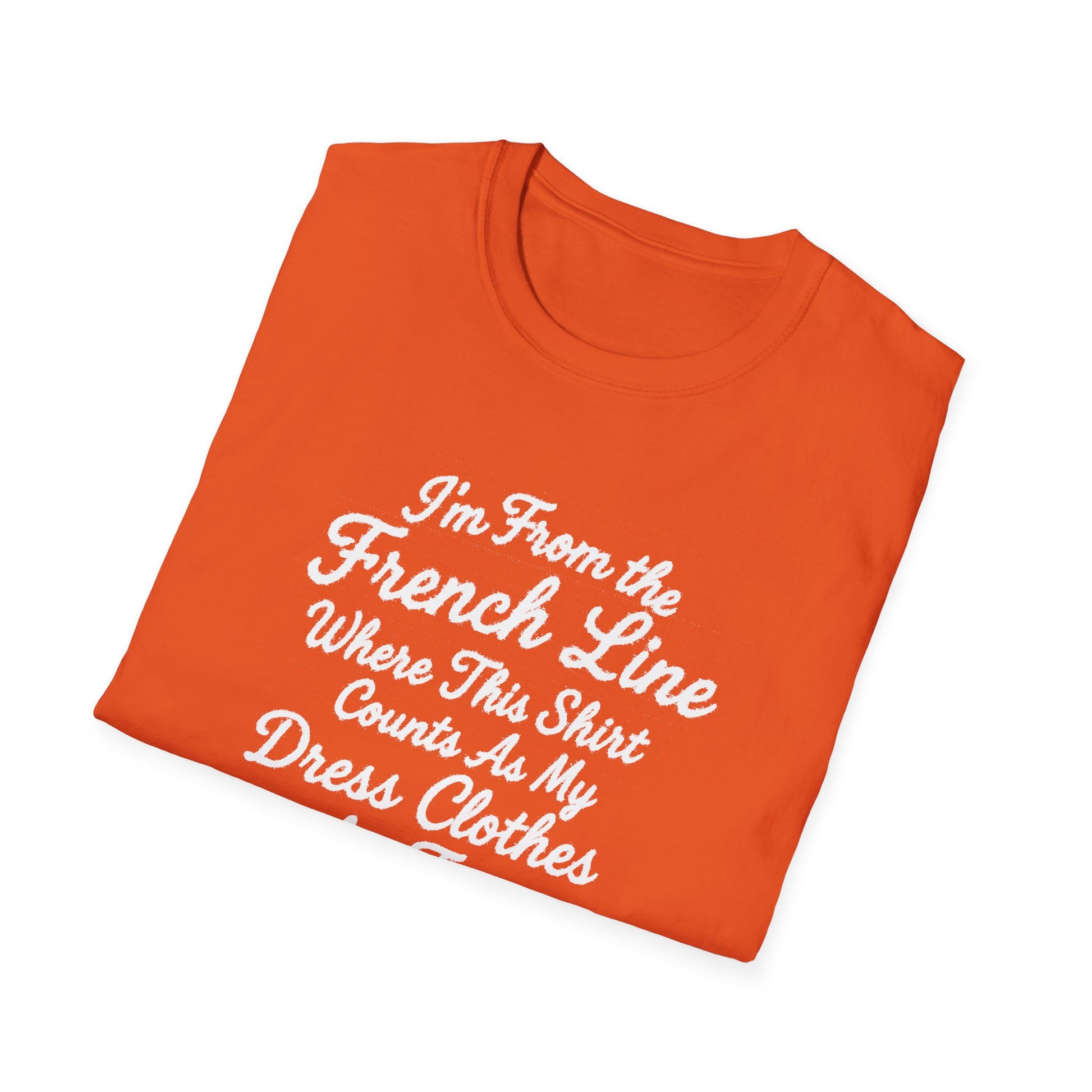 "I'M FROM THE FRENCH LINE WHERE THIS SHIRT COUNTS AS MY DRESS CLOTHES FOR TOWN" T-SHIRT