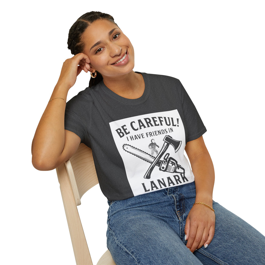 "BE CAREFULL I HAVE FRIENDS IN LANARK" T-SHIRT