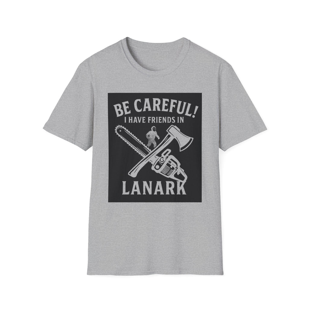 "BE CAREFULL I HAVE FRIENDS IN LANARK" T-SHIRT
