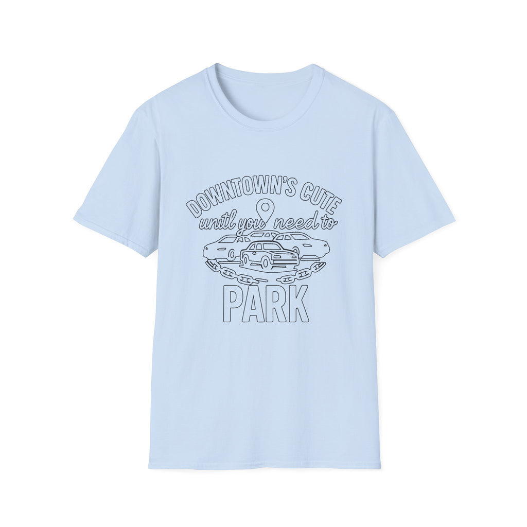 "DOWNTOWN'S CUTE, UNTIL YOU NEED TO PARK" T-SHIRT