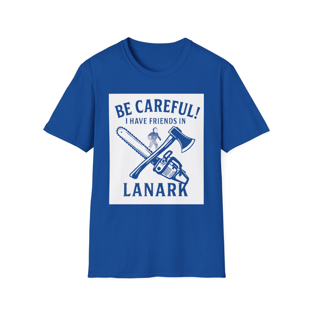 "BE CAREFULL I HAVE FRIENDS IN LANARK" T-SHIRT