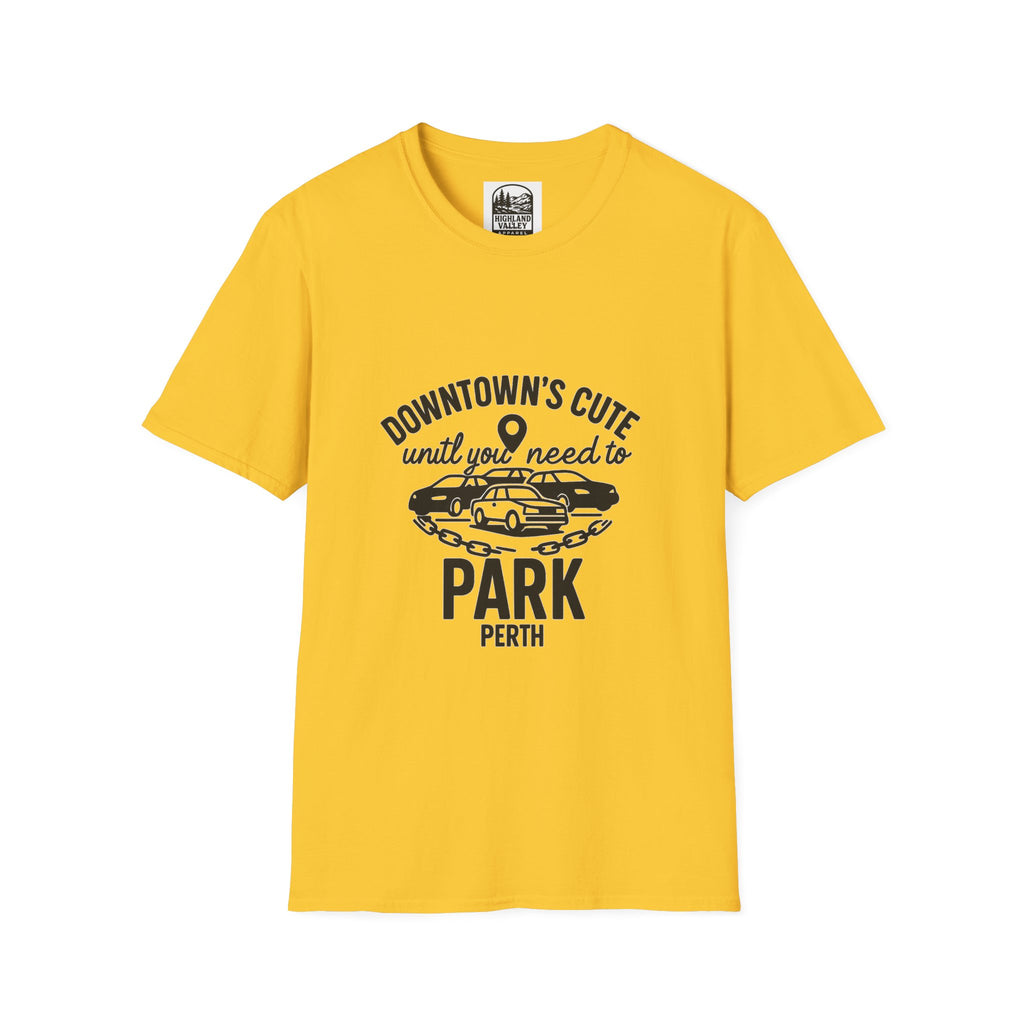DOWNTOWN PERTH IS CUTE UNTIL YOU NEED PARKING UNISEX T-SHIRT