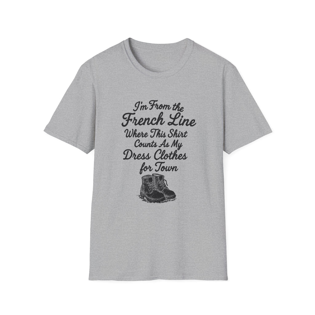 "I'M FROM THE FRENCH LINE WHERE THIS SHIRT COUNTS AS MY DRESS CLOTHES FOR TOWN" T-SHIRT