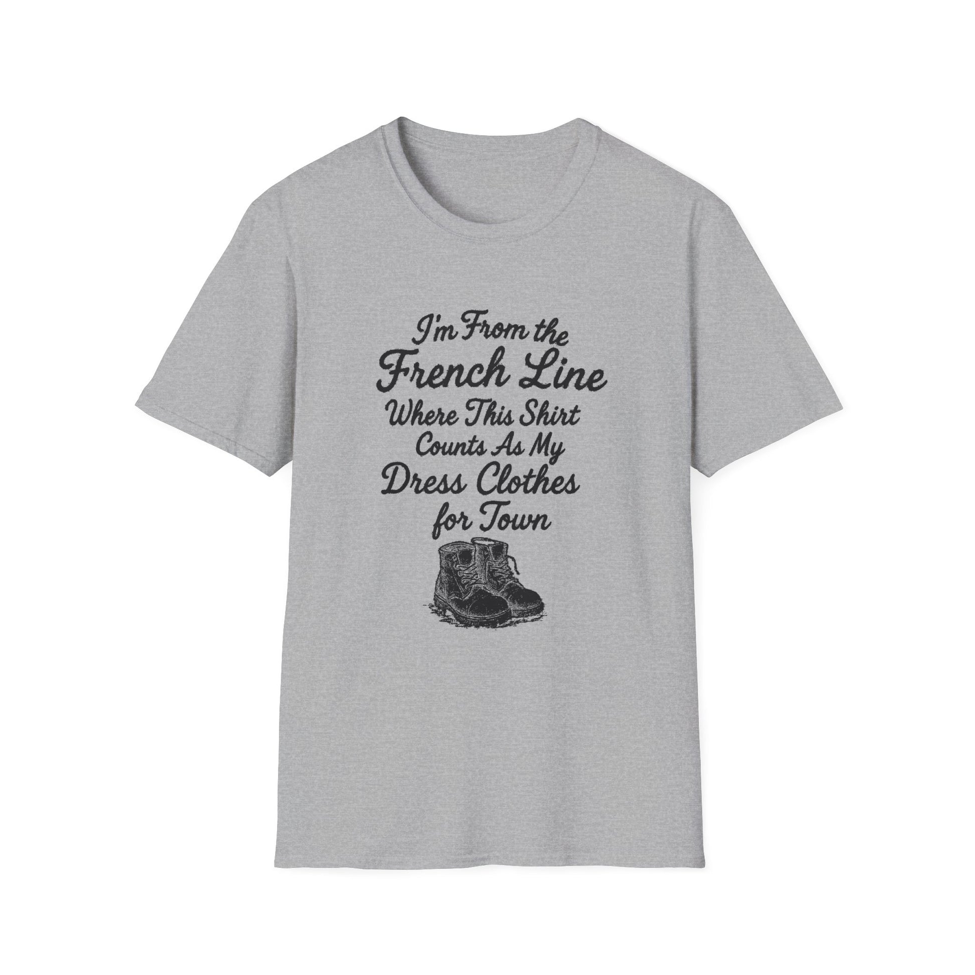 "I'M FROM THE FRENCH LINE WHERE THIS SHIRT COUNTS AS MY DRESS CLOTHES FOR TOWN" T-SHIRT