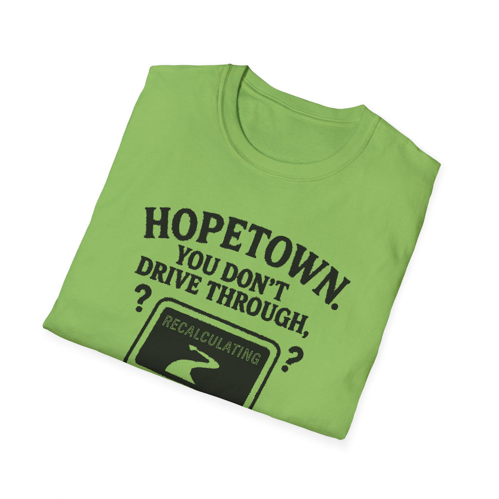 "HOPETOWN YOU DON'T DRIVE THROUGH YOU'RE EITHER FROM HERE OR LOST" T-SHIRT