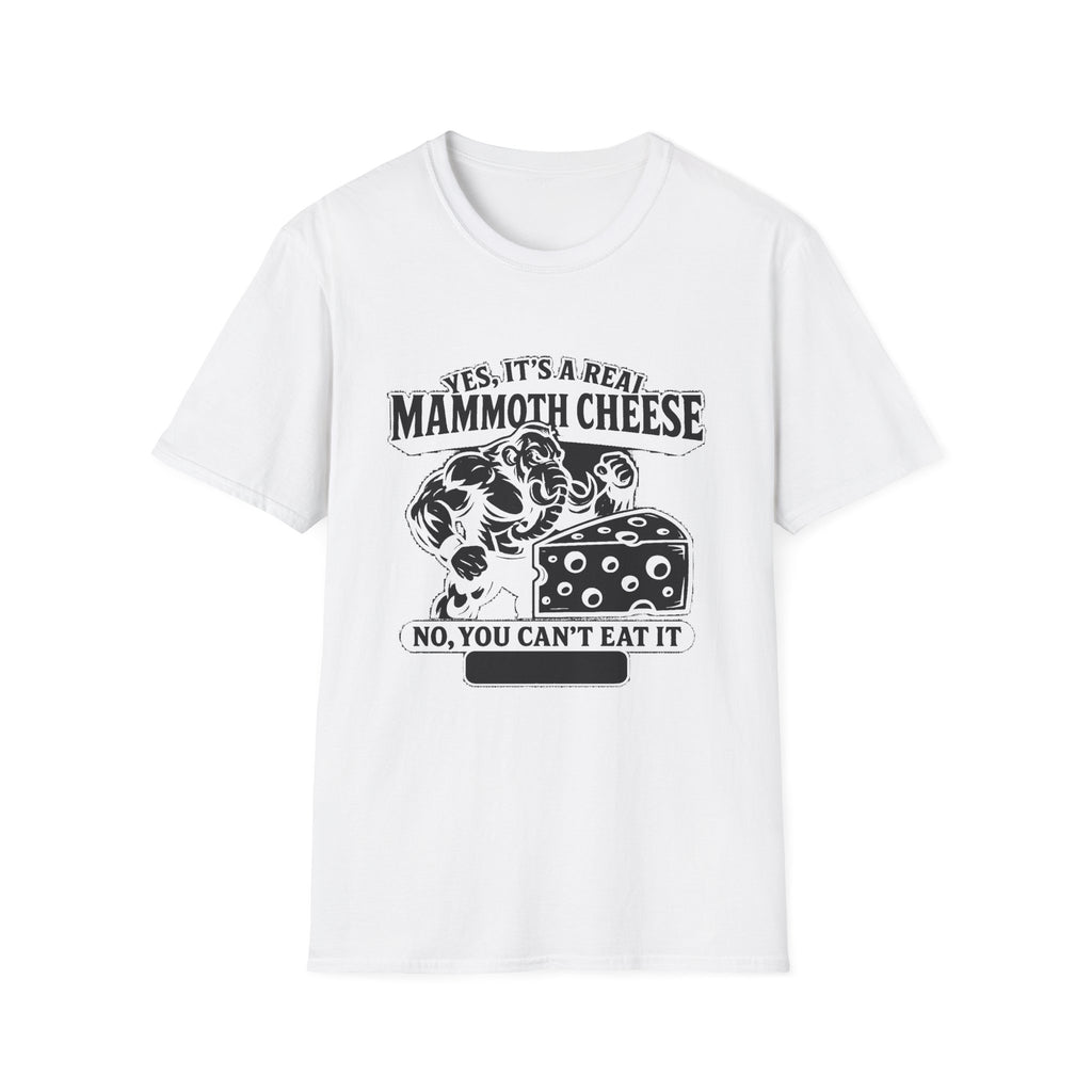 "YES, IT'S REAL MAMMOTH CHEESE NO, YOU CAN'T EAT IT" T-SHIRT