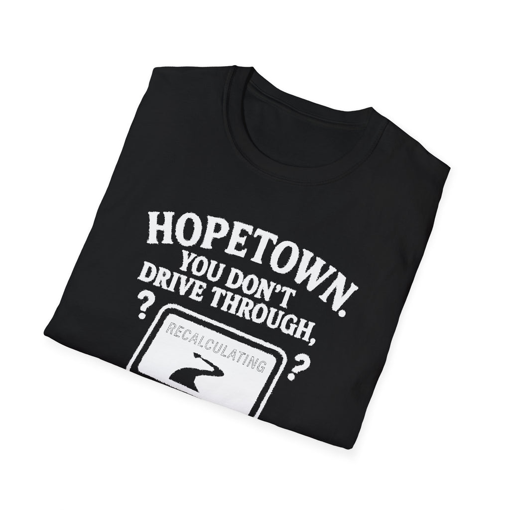 "HOPETOWN YOU DON'T DRIVE THROUGH YOU'RE EITHER FROM HERE OR LOST" T-SHIRT