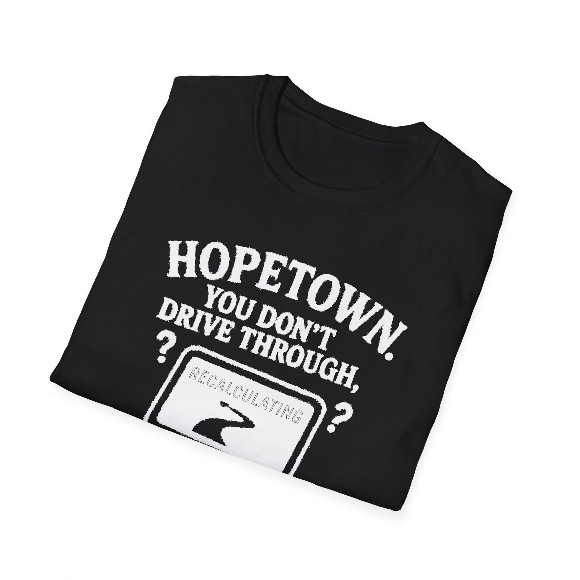 "HOPETOWN YOU DON'T DRIVE THROUGH YOU'RE EITHER FROM HERE OR LOST" T-SHIRT