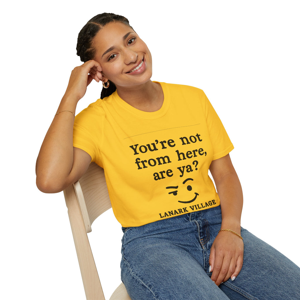 "YOU’RE NOT FROM HERE, ARE YA?" LANARK VILLAGE T-SHIRT