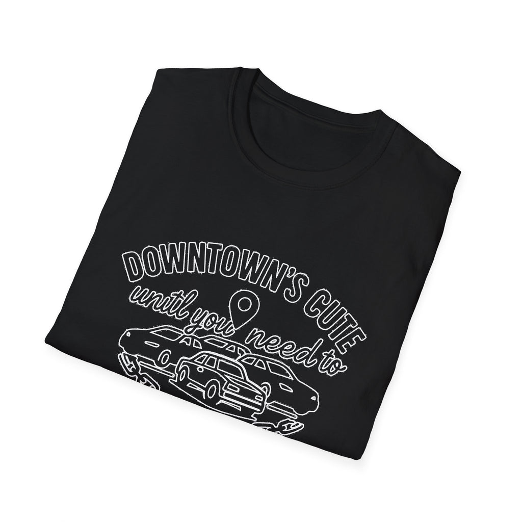 "DOWNTOWN'S CUTE, UNTIL YOU NEED TO PARK" T-SHIRT