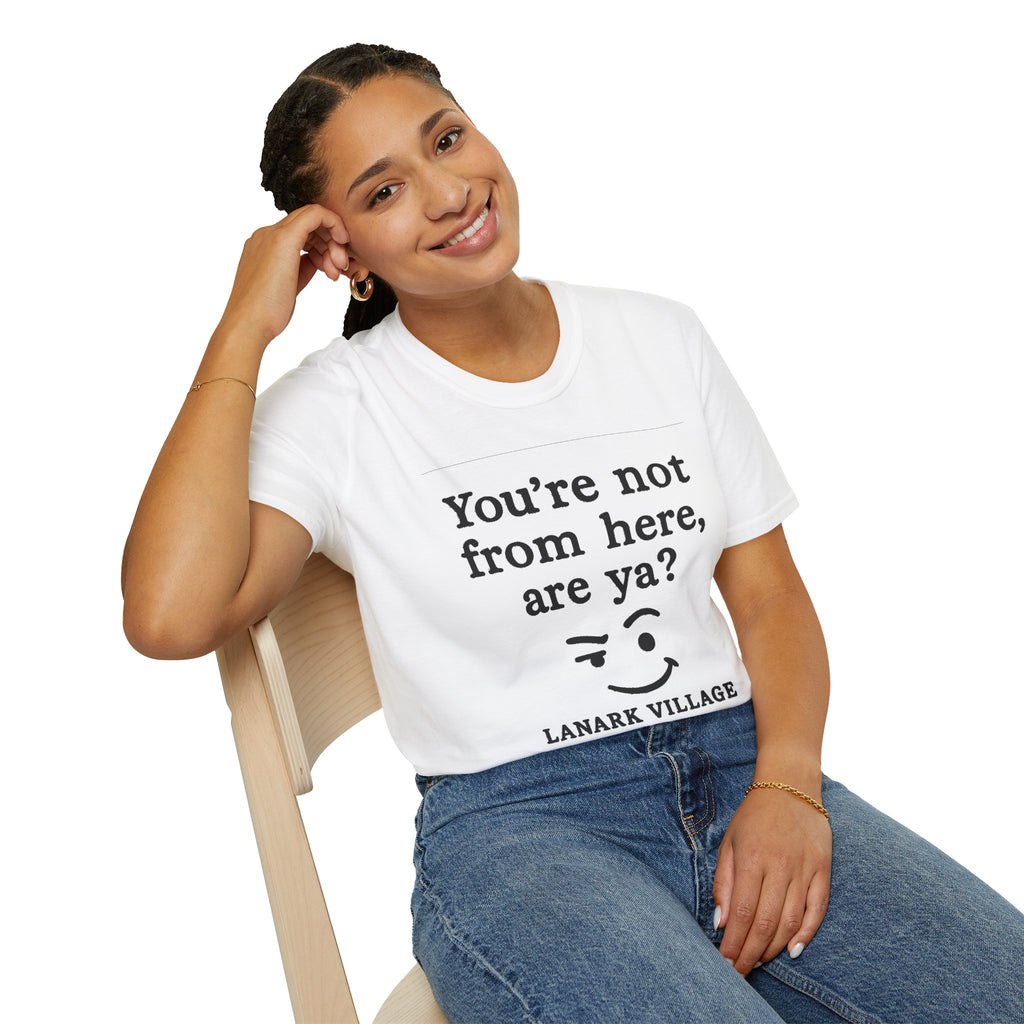"YOU’RE NOT FROM HERE, ARE YA?" LANARK VILLAGE T-SHIRT