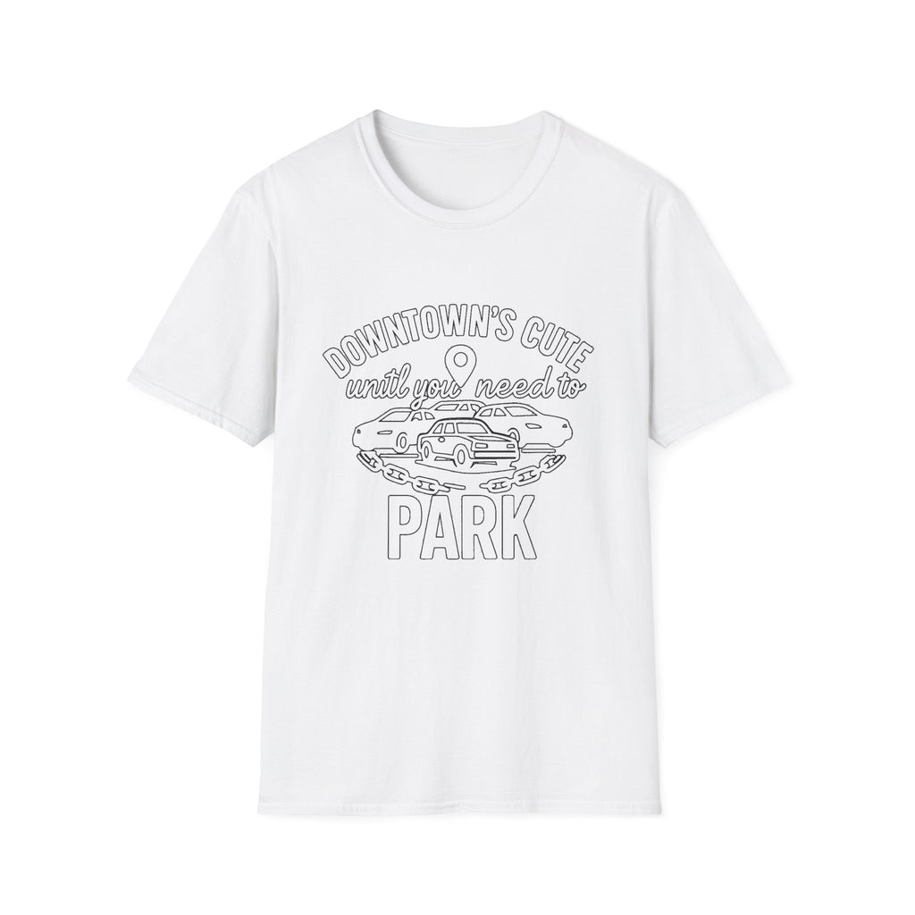 "DOWNTOWN'S CUTE, UNTIL YOU NEED TO PARK" T-SHIRT