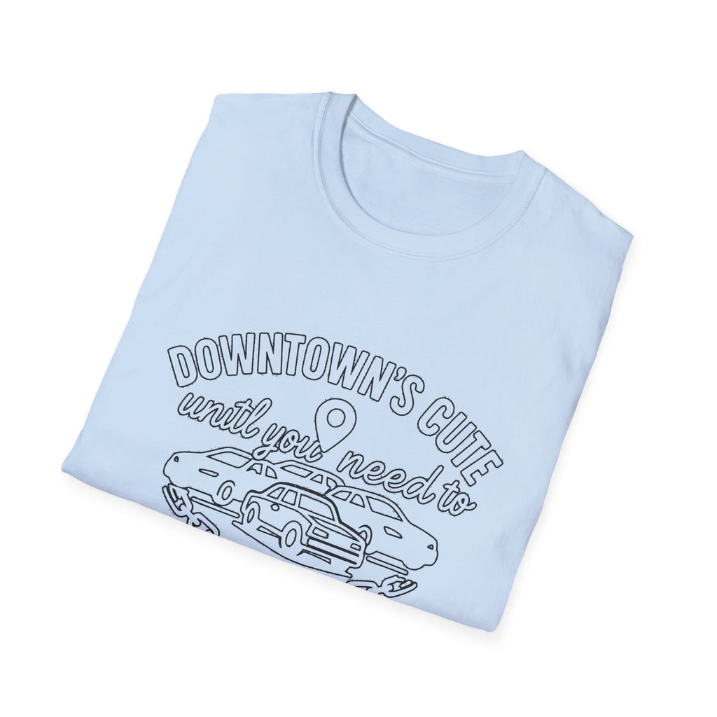 "DOWNTOWN'S CUTE, UNTIL YOU NEED TO PARK" T-SHIRT