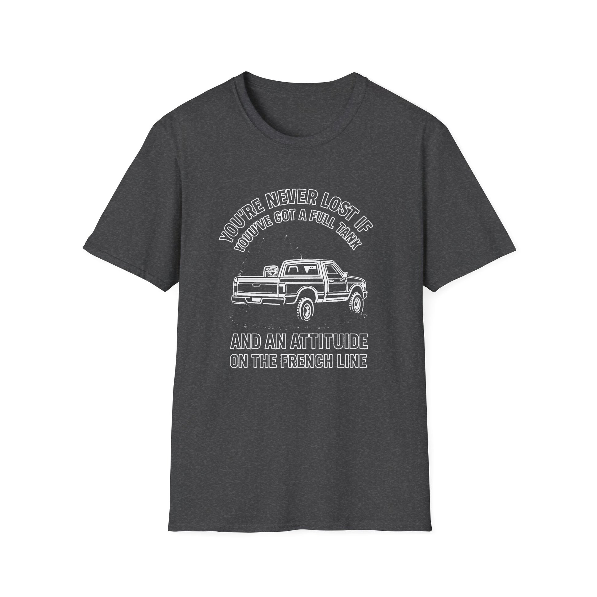"YOU'RE NEVER LOST IF YOU'VE GOT A FULL TANK AND AN ATTITUDE ON THE FRENCH LINE" T-SHIRT