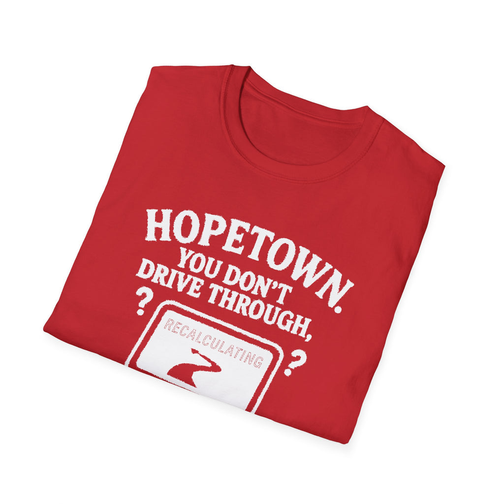 "HOPETOWN YOU DON'T DRIVE THROUGH YOU'RE EITHER FROM HERE OR LOST" T-SHIRT