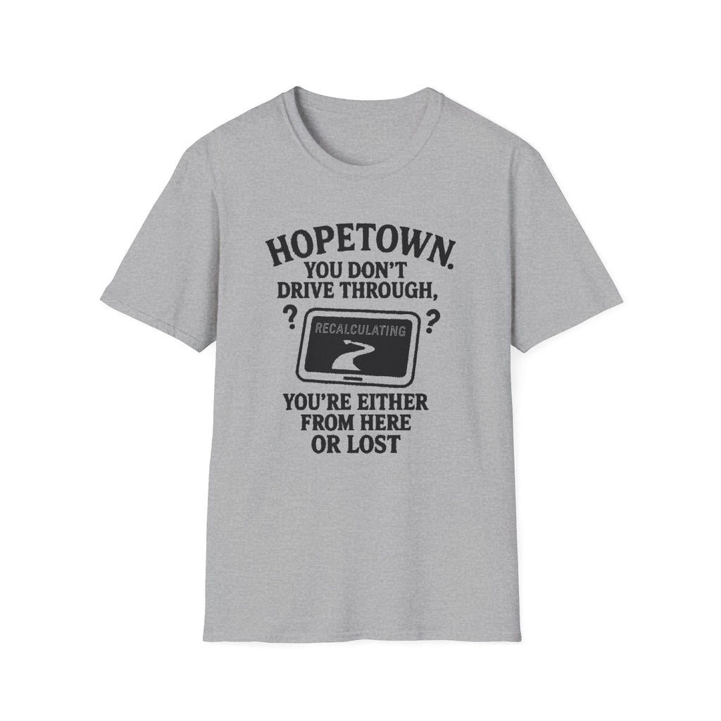 "HOPETOWN YOU DON'T DRIVE THROUGH YOU'RE EITHER FROM HERE OR LOST" T-SHIRT