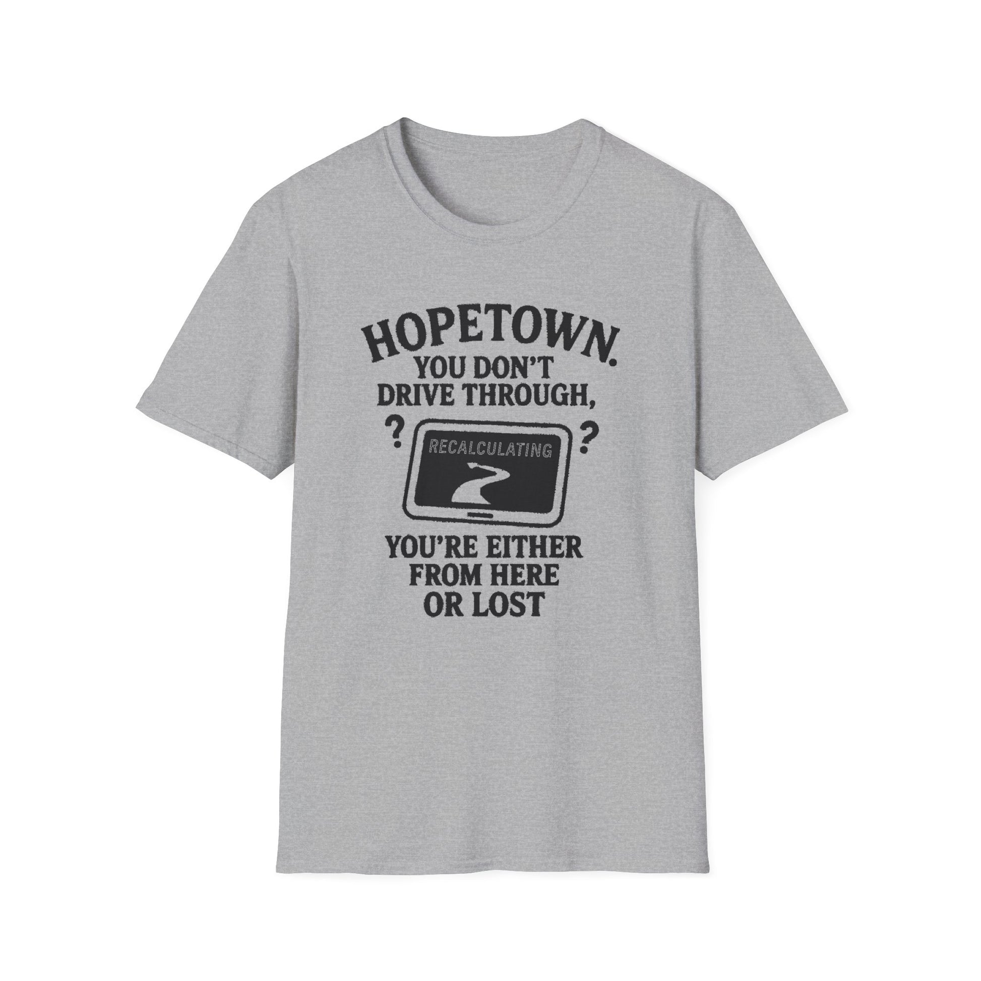 "HOPETOWN YOU DON'T DRIVE THROUGH YOU'RE EITHER FROM HERE OR LOST" T-SHIRT
